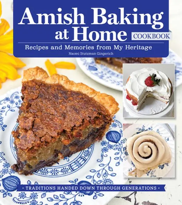 Amish Baking at Home Cookbook: Recipes and Memories from My Heritage -- Naomi Stutzman Gingerich, Hardcover