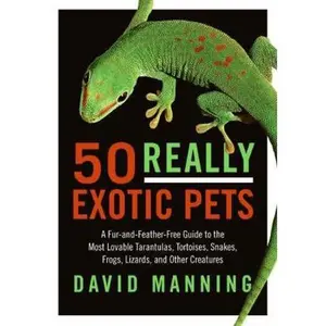 USED-50 Really Exotic Pets: A Fur-And-Feather-Free Guide to the Most Lovable Tarantulas, Tortoises, Snakes, Frogs, Lizards, and Other Creatures by Manning, David (Paperback)