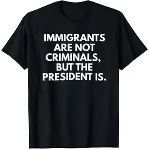 Immigrants Are Not Criminals But The President Is Funny T-Shirt Cotton Crew Neck Short Sleeve Casual Classic Graphic Tee for Men Comfortable Versatile Everyday Wear