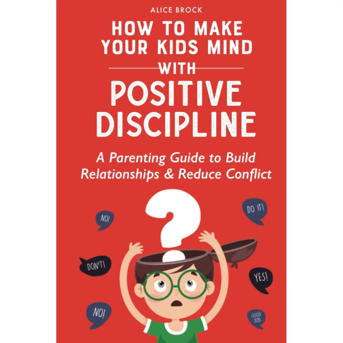 How to Make Your Kids Mind With Positive Discipline: A Parenting Guide to Build Relationships And Reduce Conflict (Bright Futures) Hardcover – June 15, 2023