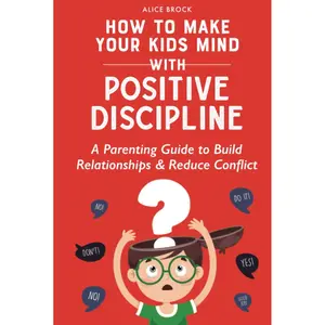How to Make Your Kids Mind With Positive Discipline: A Parenting Guide to Build Relationships And Reduce Conflict (Bright Futures) Hardcover – June 15, 2023
