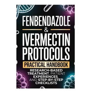 Fenbendazole & Ivermectin Protocols: A Practical Handbook for Cancer Patients and Caregivers, with Research-Based Treatment, Patient Experiences, and Step-by-Step Checklists Paperback