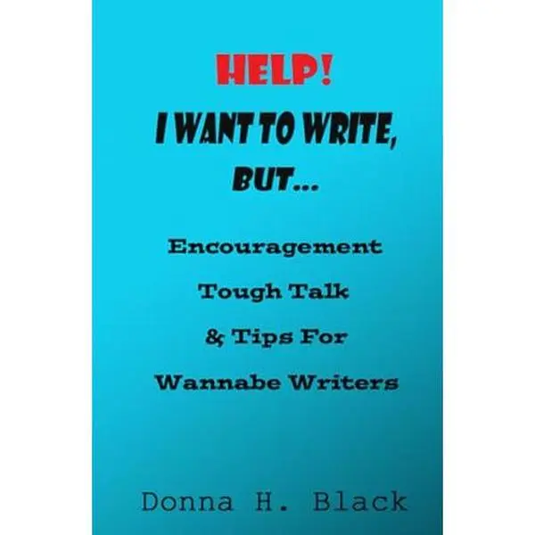 USED-Help! I Want To Write But...: Encouragement, Tough Talk, and Tips for Wannabe Writers by Donna H Black (Paperback)