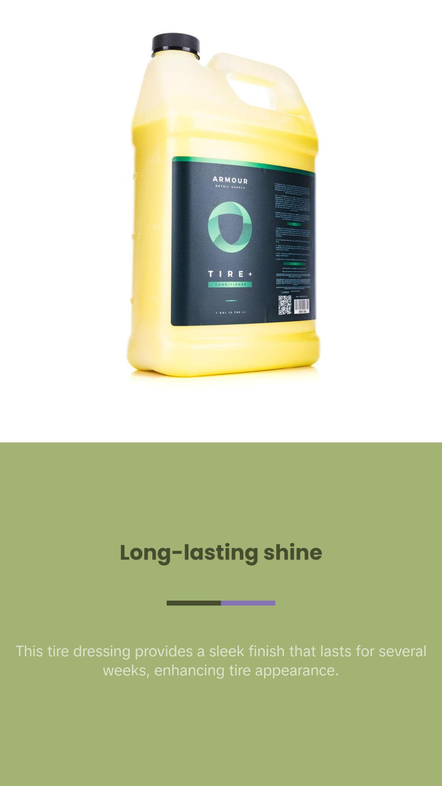 Armour Detail Supply - Tire+ Wet Tire Shine, Water-Based Tire Shine Spray for Lasting Shine, All Tires, Non Greasy, Durable and Hydrophobic Armour Detail Supply - Tire+ Wet Tire Shine, Water-Based Tire Shine Spray for Lasting Shine, All Tires, Non Greasy, Durable and Hydrophobic