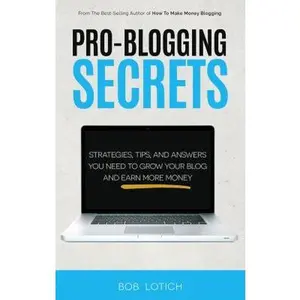USED-Pro-Blogging Secrets: Strategies, Tips, and Answers You Need to Grow Your Blog and Earn More Money by Lotich, Bob (Paperback)