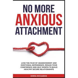No More Anxious Attachment: Lose the Fear of Abandonment and Emotional Dependency, Regain your Confidence and Self-Worth to Build Healthy Secure Relationships Paperback – February 9, 2025
