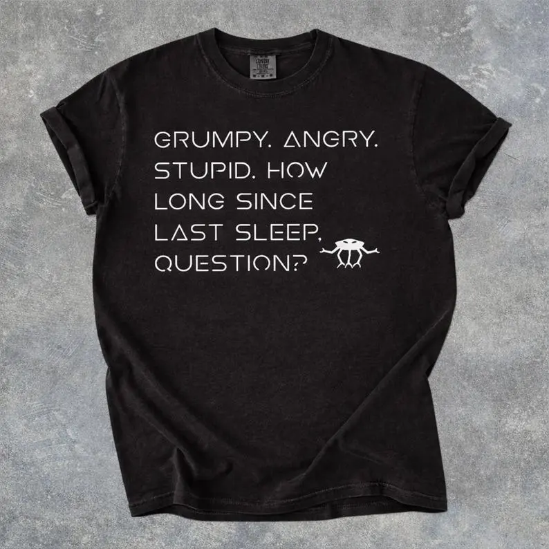 Grumpy Angry Stupid How Long Since Last Sleep Question? Shirt - Sweatshirt - Hoodie Unisex Heavy Cotton Tee - Bootleg Funny Merch - Bookish Shirt - Book Lover Merch - Amaze Amaze Amaze Shirt, Project Hail Mary Rocky Inspired Sci Fi Men T-Shirt