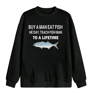 Casual Wear 100% Buy a Man Eat Fish He Day Teach Fish Man Long Sleeve Sweatshirt