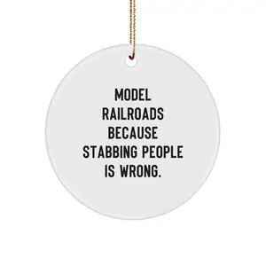 Funny Model Railroads Gifts for Christmas - Circle Ornament with Quote Model Railroads Because Stabbing People Is Wrong Gifts from Friends and Family