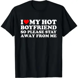 [100% Cotton]  [100% Cotton] I Love My Boyfriend I Love My Hot Boyfriend So Stay Away T-Shirt