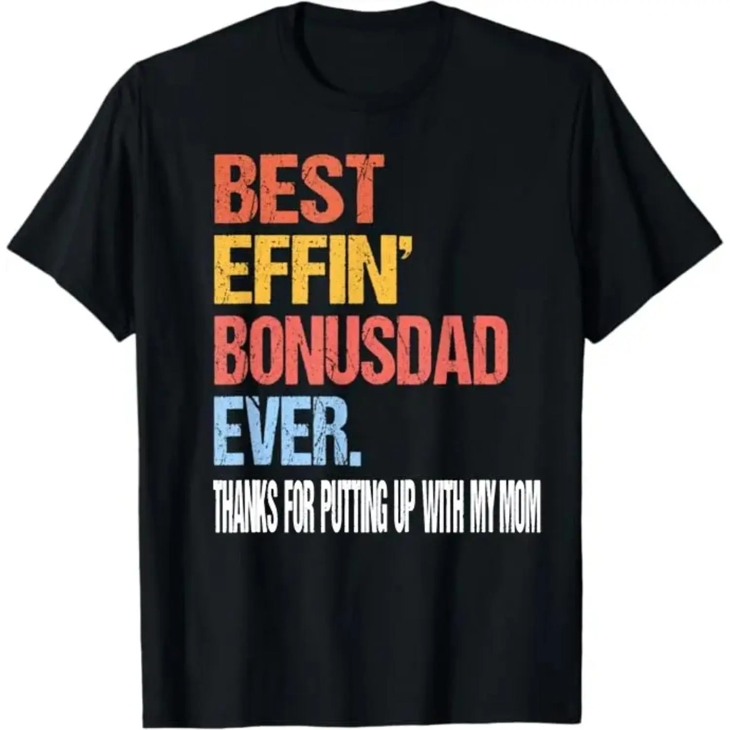Best Effin’ Bonus Dad Ever T-Shirt, Step Dad Fathers Day Gifts, Step Dad Shirt– Funny Husband Tee, Father's Day T-shirt. Father's Dad Shirt, Father's Dad Gift Idea