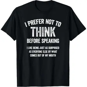I Prefer Not To Think Before Speaking Funny Slogan Saying T-Shirt,Made in USA,tee