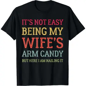 It's Not Easy Being My Wife's Arm Candy Funny Husband T-Shirt