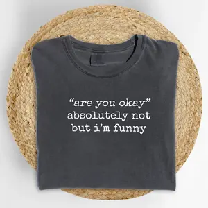 ChicCotton Are You Okay Absolutely Not But I’m Funny Comfort Colors Shirt, Sarcastic T-shirt, Sarcasm Humor Graphic Tee, Relatable Everyday Clothing