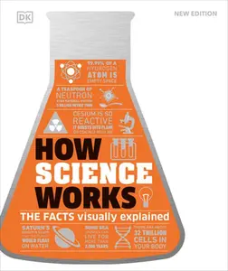 How Science Works: The Facts Visually Explained -- DK, Hardcover