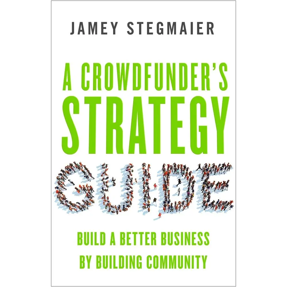 USED-A Crowdfunderas Strategy Guide: Build a Better Business by Building Community by Stegmaier, Jamey (Paperback)