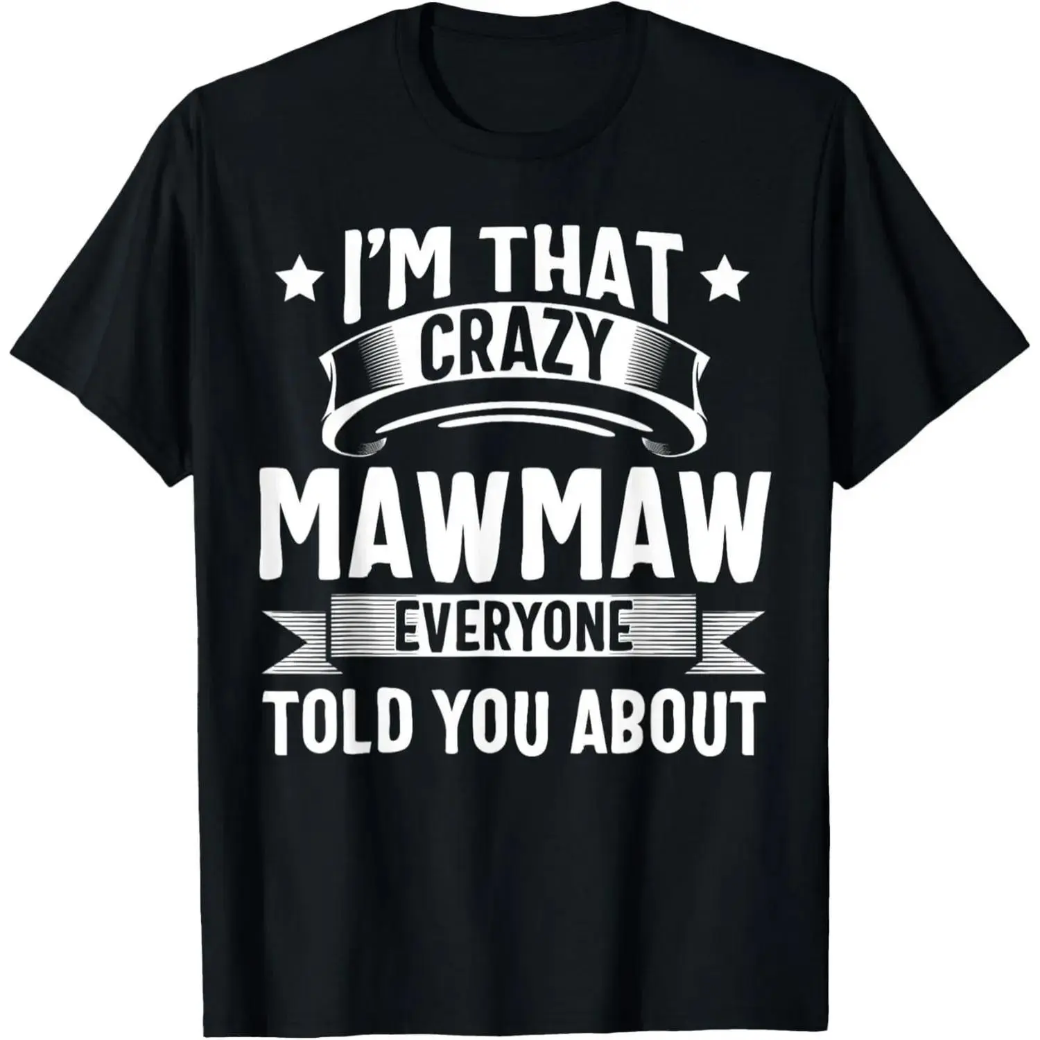 IM THAT CRAZY MAWMAW EVERYONE TOLD YOU ABOUT T-shirt Funny Grandma Tee Sarcastic Mawmaw Gift for Her Birthday Mothers Day Grandparent Apparel Unique Grandmother Clothing