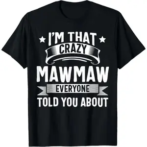 IM THAT CRAZY MAWMAW EVERYONE TOLD YOU ABOUT T-shirt Funny Grandma Tee Sarcastic Mawmaw Gift for Her Birthday Mothers Day Grandparent Apparel Unique Grandmother Clothing