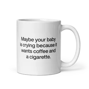 Maybe your baby is crying because it wants coffee and a cigarette. Mug