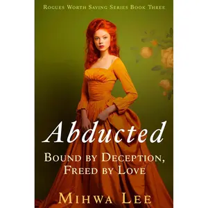 Abducted: A steamy, witty, Regency Romance, forced proximity, fake fiance, secret identity, happily ever after drama (Rogues Worth Saving) Paperback – March 13, 2024