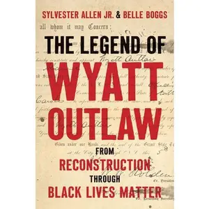 The Legend of Wyatt Outlaw: From Reconstruction Through Black Lives Matter -- Sylvester Allen - Hardcover