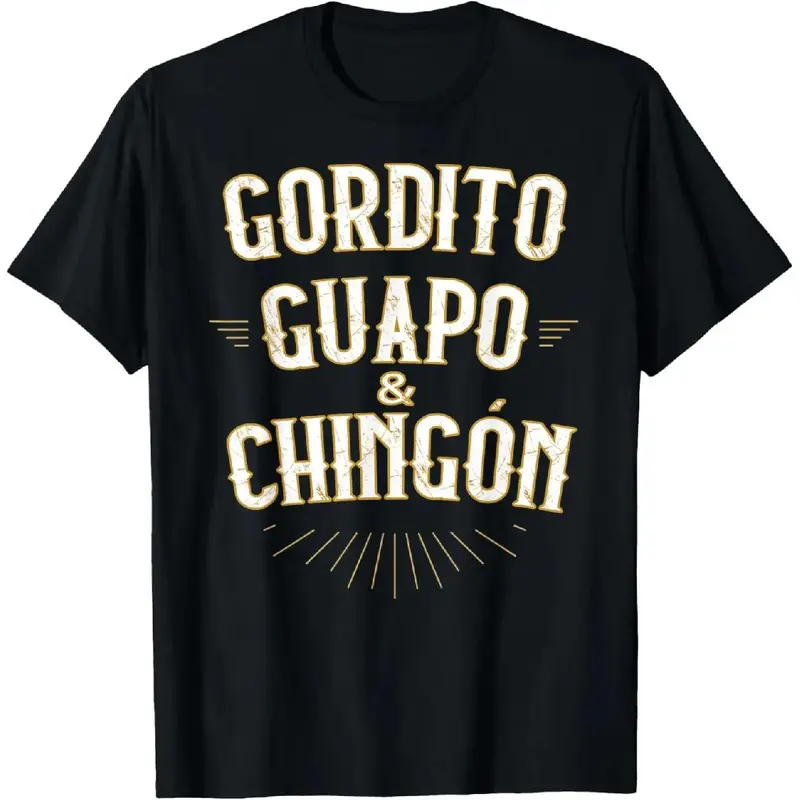 100% Cotton Gordito Guapo y Chingon funny mexican in spanish T-Shirt