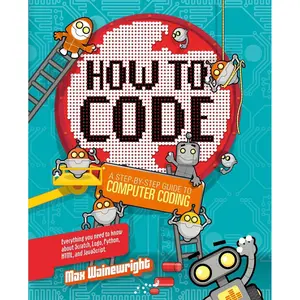 How to Code: A Step-By-Step Guide to Computer Coding Hardcover – October 4, 2016