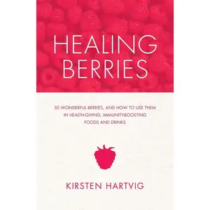 USED-Healing Berries: 50 Wonderful Berries and How to Use Them in Health-Giving Foods and Drinks by Hartvig, Kirsten (Paperback)