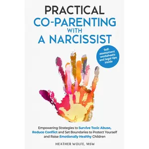 Practical Co-Parenting With a Narcissist: Empowering Strategies to Survive Toxic Abuse, Reduce Conflict and Set Boundaries to Protect Youself and Raise Emotionally Healthy Children Paperback – January 24, 2025