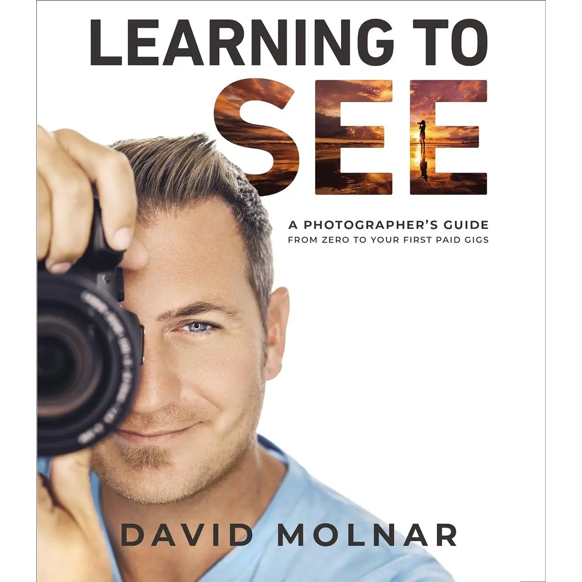 Learning to See: A Photographer’s Guide from Zero to Your First Paid Gigs Hardcover – September 27, 2022
