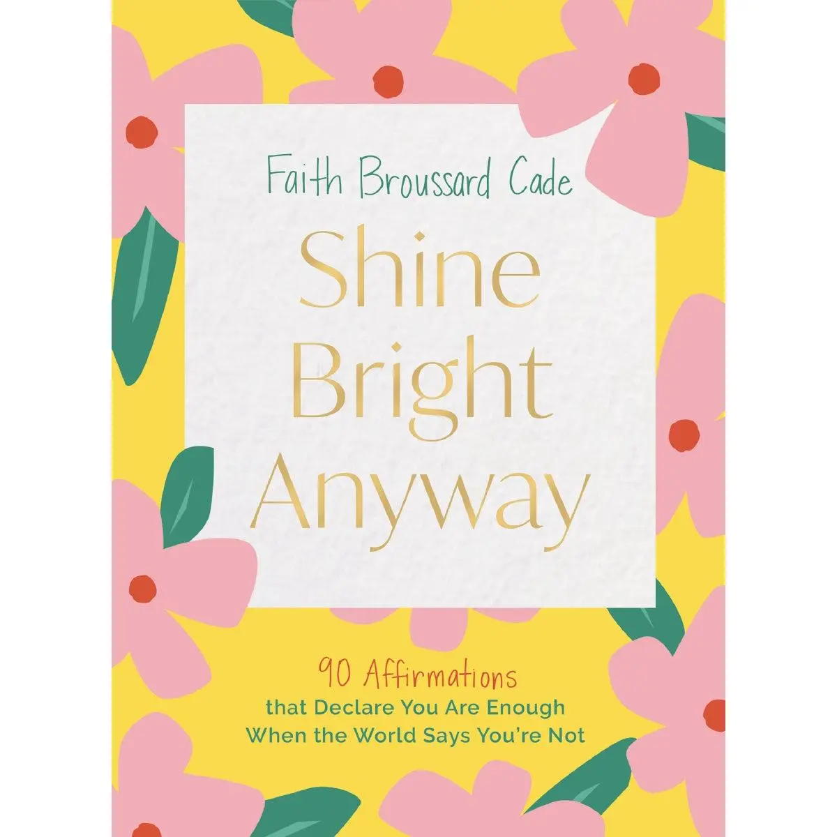 Shine Bright Anyway: 90 Affirmations That Declare You Are Enough When the World Says You're Not