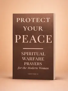 Protect Your Peace: Spiritual Warfare Prayers for the Modern Woman