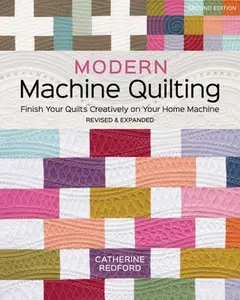 Modern Machine Quilting, Second Edition: Finish Your Quilts Creatively on Your Home Machine; Revised & Expanded -- Catherine Redford, Paperback