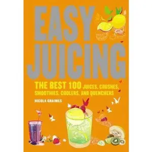 USED-Easy Juicing: The Best 100 Juices, Crushes, Smoothies, Coolers and Quenchers by Nicola Graimes (Paperback)