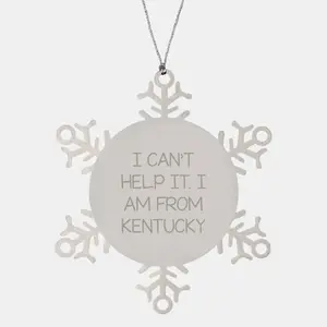Kentucky Snowflake Ornament Gifts from Friends and Family, I Can't Help It I Am From Kentucky