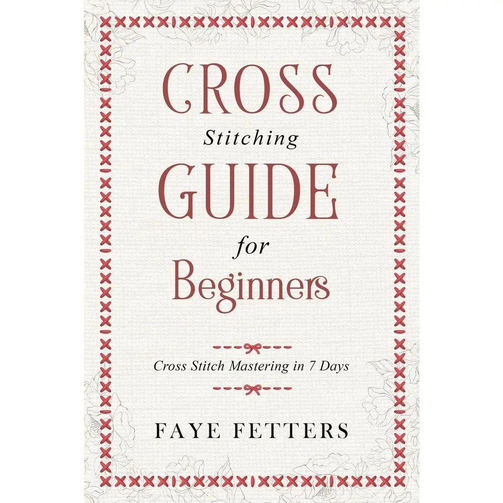 Used Craft Book - Cross Stitching Guide for Beginners: 7-Day Cross Stitch Mastering with Patterns & Techniques by Faye Fetters (Paperback, English), Cross Stitch Patterns