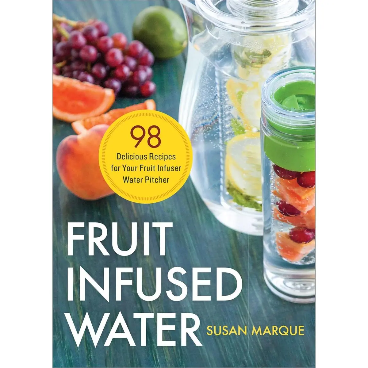 Fruit Infused Water: 98 Delicious Recipes for Your Fruit Infuser Water Pitcher Paperback – August 9, 2015