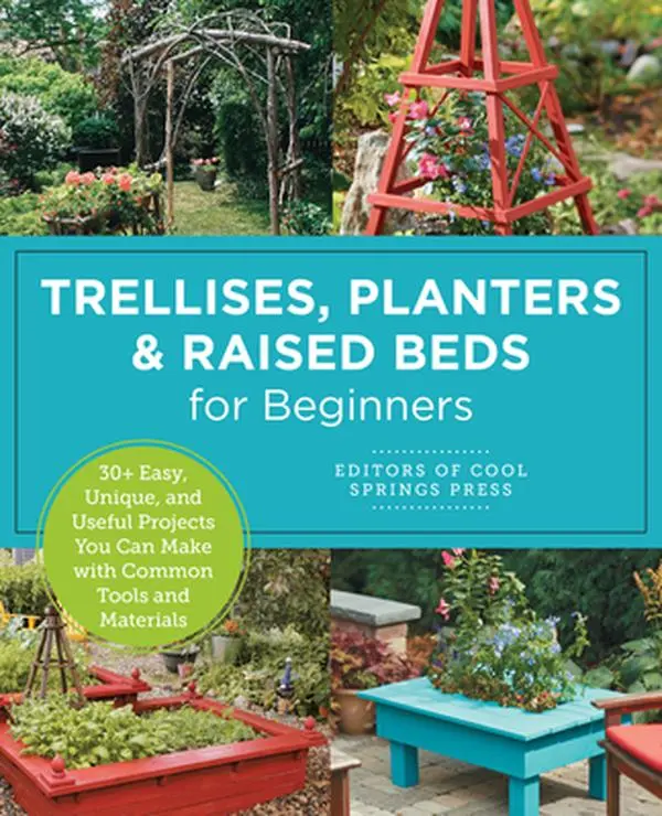 Trellises, Planters & Raised Beds for Beginners: 30+ Easy, Unique, Useful DIY Projects with Common Tools, Wire, Hypertufa, Copper Tubing & Stone - Editors of Cool Springs Press, Paperback, English