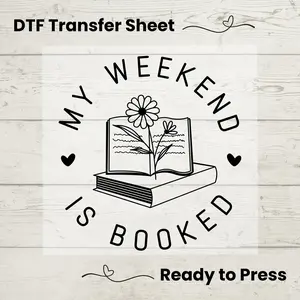 My Weekend is Booked DTF, Dtf Transfer Sheet, Ready to Press, Custom Dtf,  Heat Transfer, T-Shirt Transfer, Booklover Gift, One More Chapter