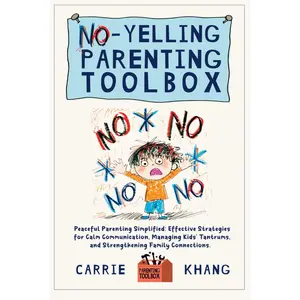 NO-YELLING PARENTING TOOLBOX: Peaceful Parenting Simplified: Effective Strategies for Calm Communication, Managing Kid's Tantrums, and Strengthening Family Connections. (Mindful Parenting) Paperback – April 27, 2024