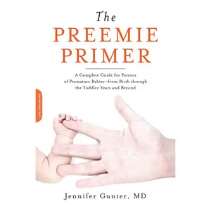 USED-Preemie Primer: A Complete Guide for Parents of Premature Babies--From Birth Through the Toddler Years and Beyond by Gunter, Jennifer (Paperback)