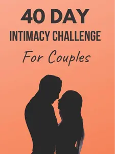 40 Day Intimacy Challenge For Couples: Ignite Intimacy In Your Marriage Through Conversation, Romance, And Sexuality In This Couples Workbook (Marriage Workbook Challenges)