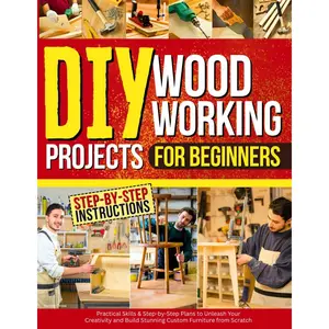 DIY Woodworking Projects for Beginners: Practical Skills & Step-by-Step Plans to Unleash Your Creativity and Build Stunning Custom Furniture from Scratch Paperback – October 7, 2025