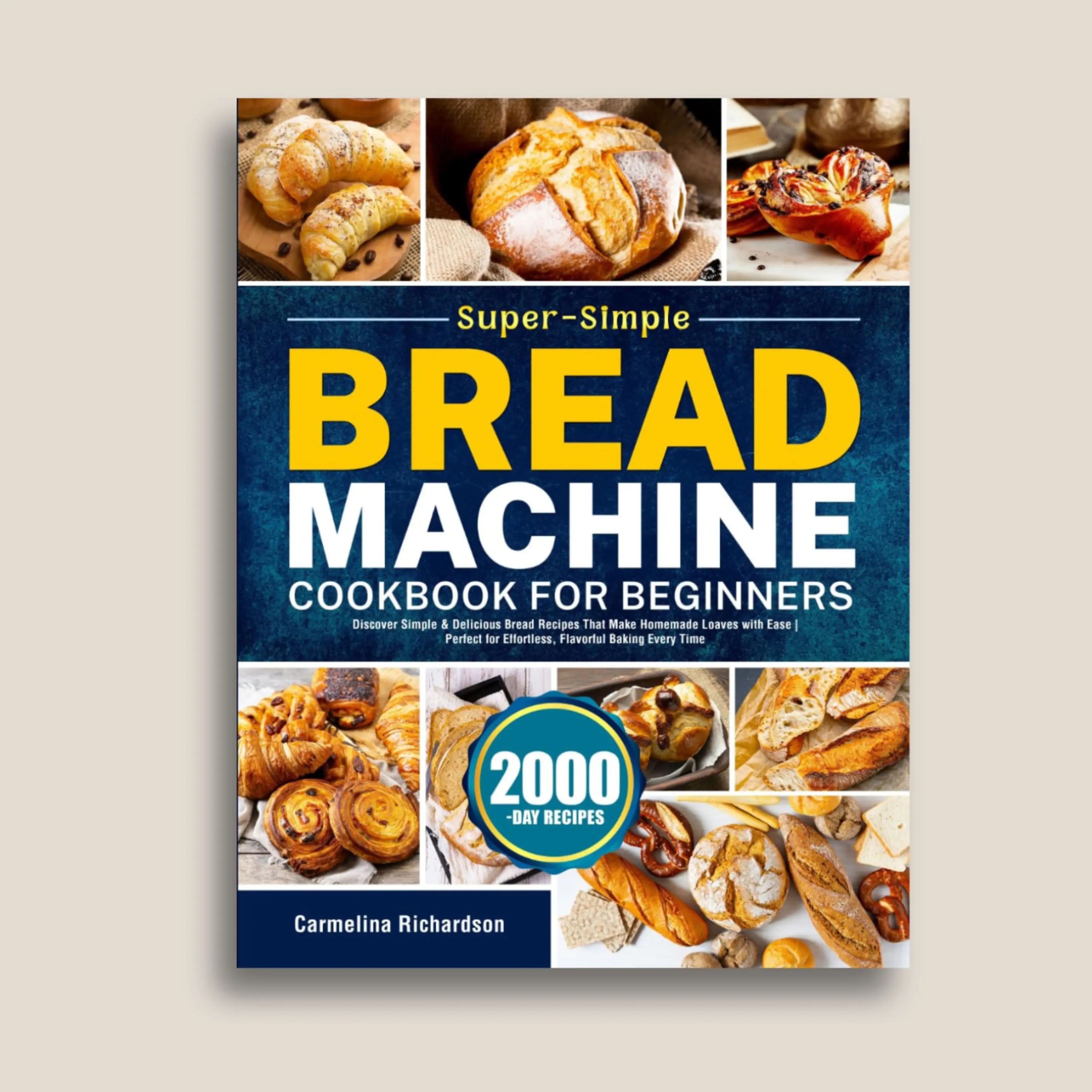 Super-Simple Bread Machine Cookbook for Beginners: Discover Simple & Delicious Bread Recipes That Make Homemade Loaves with Ease | Perfect for Effortless, Flavorful Baking Every Time