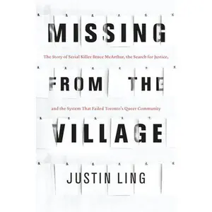 USED-Missing from the Village: The Story of Serial Killer Bruce McArthur, the Search for Justice, and the System That Failed Toronto's Queer Communit by Ling, Justin (Hardcover)