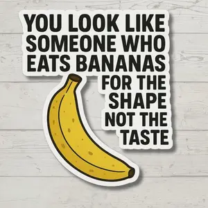 You Look Like Someone Who Eats Bananas for the Shape Not the Taste – Funny Meme Vinyl Sticker, Laptop Water Bottle Decal Sticker