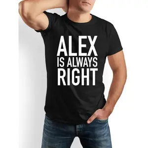 ALEX IS ALWAYS RIGHT Funny Humorous Playful Humor Tee T-Shirt - 100% Cotton Black & White Available - Funny Gift Idea for Men, Dads, Friends, Family, Women - Ideal Versatile Casual Crew Neck Short Sleeve Shirt - Everyday Comfort Outdoor Apparel