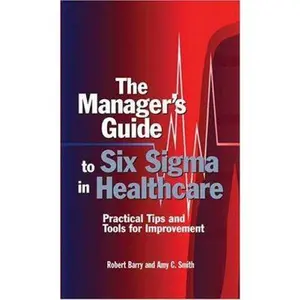 USED-The Manager's Guide To Six Sigma In Healthcare: Practical Tips And Tools For Improvement by Robert Barry (Paperback)