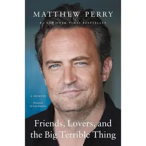 Friends, Lovers, and the Big Terrible Thing: A Memoir by Matthew Perry