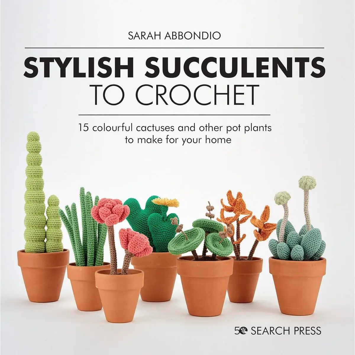Stylish Succulents to Crochet: 15 colourful cactuses and other pot plants to make for your home Hardcover – December 8, 2020
